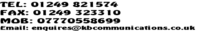 TEL: 01249 821574
FAX: 01249 323310
MOB: 07770558699
Email: enquires@kbcommunications.co.uk